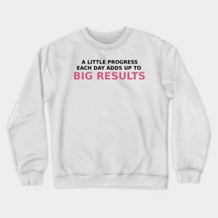 A little progress each day adds  up to big results Crewneck Sweatshirt